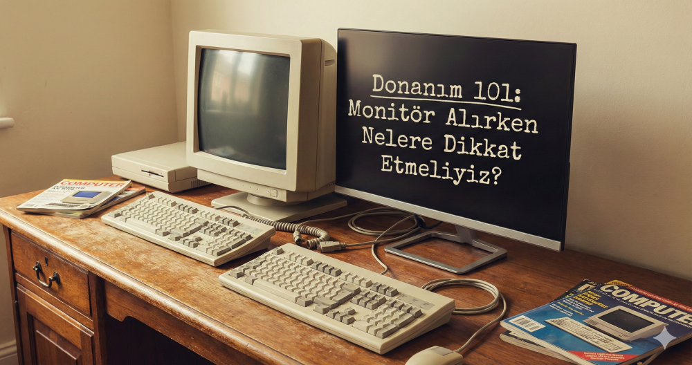 Donanım 101: Monitör Alırken Nelere Dikkat Etmeliyiz?